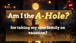AITA for going on vacation with my new family