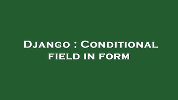 Django : Conditional field in form
