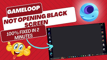 Gameloop Not Opening? Here