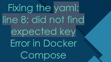Fixing the yaml: line 8: did not find expected key Error in Docker Compose