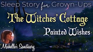 The Witches' Cottage: Painted Wishes ✨ Cozy Bedtime Story for Grown-Ups
