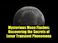 Mysterious Moon Flashes: Uncovering the Secrets of Lunar Transient Phenomena