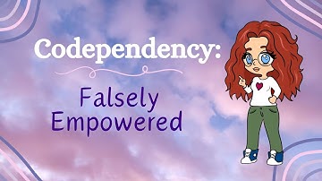 Codependency: Falsely Empowered