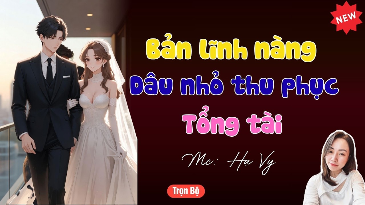 TRUYỆN TIỂU THUYẾT HAY : BẢN LĨNH NÀNG DÂU NHỎ THU PHỤC TỔNG TÀI | MC HẠ VY DIỄN ĐỌC HAY VÀ HẤP DẪN.