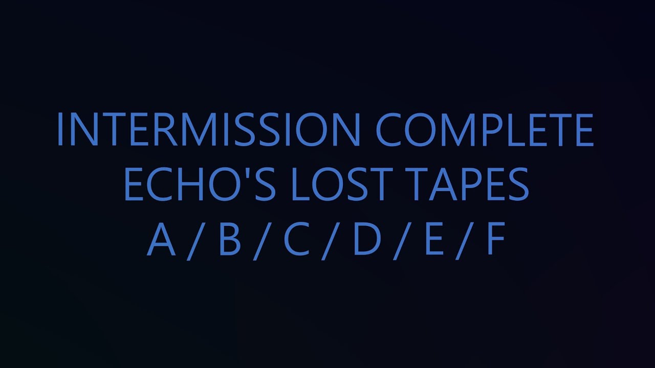 INTERMISSION COMPLETE (A1 - F7) ECHO'S LOST TAPES