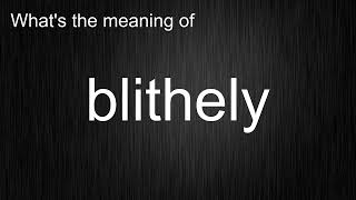 What's the meaning of blithely, How to pronounce blithely