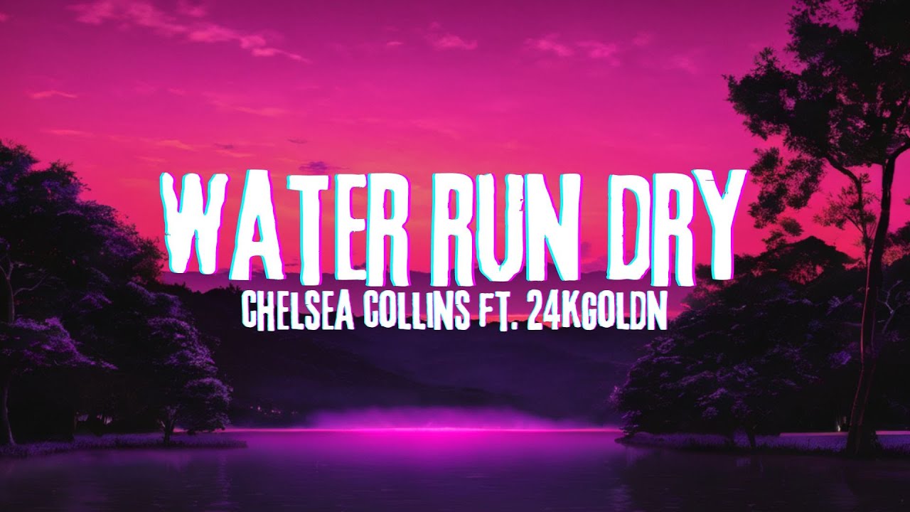 Chelsea Collins Ft 24kGoldn Water Run Dry (Lyrics) YouTube