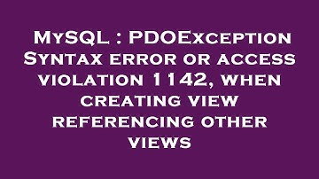 MySQL : PDOException Syntax error or access violation 1142, when creating view referencing other vie