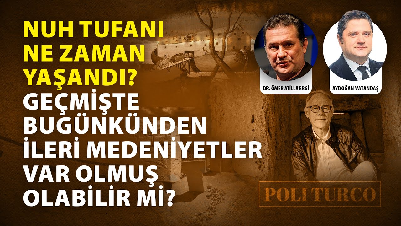 Nuh Tufanı ne zaman yaşandı? Geçmişte bugünkünden ileri medeniyetler var olmuş olabilir mi?