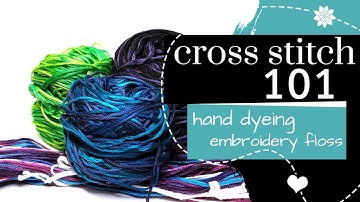 Cross Stitch 101: Hand Dyeing Embroidery Floss