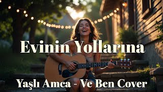 Yaşli Amca - Ve Ben (Evinin Yollarına) Neşeli Yaz Cover ✨🏠💖