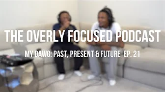My Dawg: Past, Present & Future | The Overly Focused Podcast | Ep.21