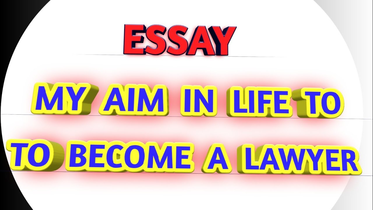 my aim in life essay to become a lawyer