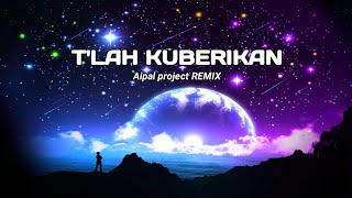 DJ Tlah Kuberikan || ( Aipal project REMIX )