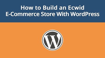 How to Build a WordPress Ecommerce Store With Ecwid