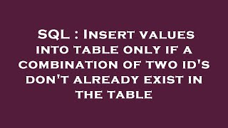 SQL : Insert values into table only if a combination of two id's don't already exist in the table