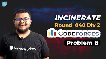 Codeforces Round 840 Div 2 | Problem B : Incinerate Solution | Explanation+Code | Newton School