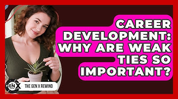 Career Development: Why Are Weak Ties So Important? - The Gen X Rewind