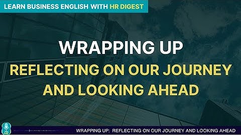 WRAPPING UP: REFLECTING ON OUR JOURNEY AND LOOKING AHEAD | HỌC TIẾNG ANH VỚI HR DIGEST | EP. 71