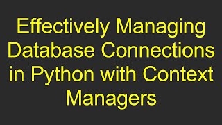 Effectively Managing Database Connections in Python with Context Managers