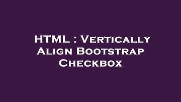 HTML : Vertically Align Bootstrap Checkbox