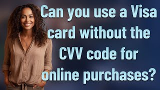 Can you use a Visa card without the CVV code for online purchases