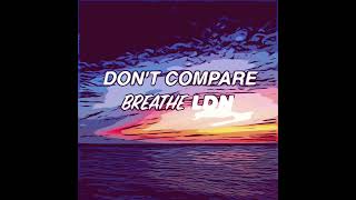 Breathe LDN - DON'T COMPARE