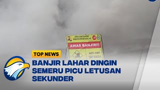 Banjir Lahar Dingin Semeru Picu Letusan Sekunder di Sungai Leprak
