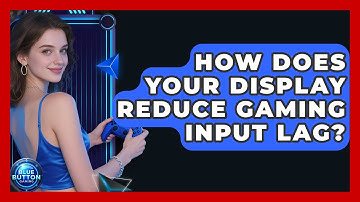 How Does Your Display Reduce Gaming Input Lag? - Blue Button Gaming