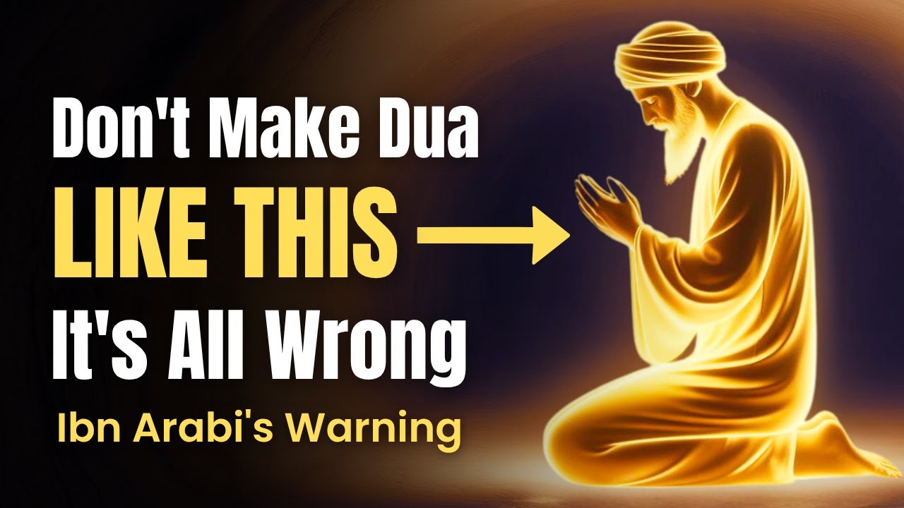 Don't Make Dua Like This – Ibn Arabi's Warning About Prayer