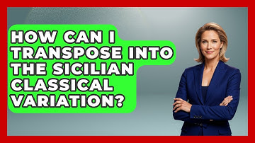 How Can I Transpose Into The Sicilian Classical Variation? - The Chess Codex