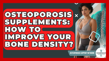 Osteoporosis Supplements: How To Improve Your Bone Density? - Osteoporosis Support Network