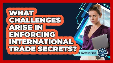 What Challenges Arise In Enforcing International Trade Secrets? - AI and Technology Law