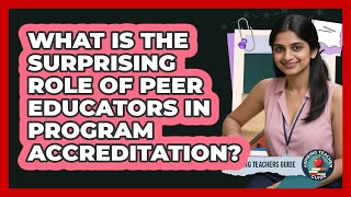 What Is The Surprising Role Of Peer Educators In Program Accreditation? - Aspiring Teacher Guide