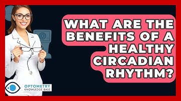 What Are The Benefits Of A Healthy Circadian Rhythm? - Optometry Knowledge Base