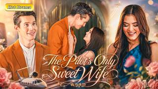 🔥 [FULL]💞Pregnant With the Pilot’s Only Heir, She Married Into Wealth and Spoiled Like a Princess!