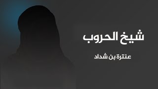 عنترة بن شداد - شيخ الحروب