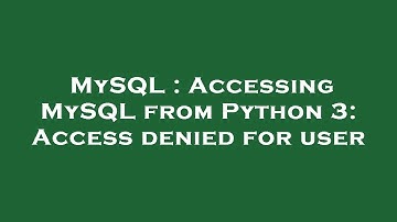 MySQL : Accessing MySQL from Python 3: Access denied for user