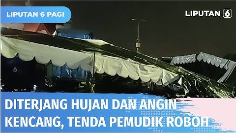 Tenda untuk Pemudik di Pelabuhan Merak Roboh Diterjang Hujan dan Angin Kencang | Liputan 6
