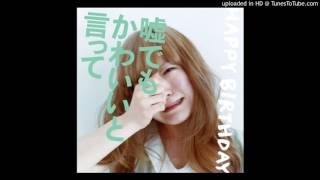HAPPY BIRTHDAY - こうやってまた君に嫌われる