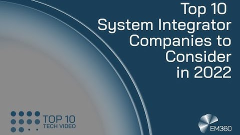 Top 10 System Integrator Companies to Consider in 2022