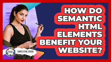 How Do Semantic HTML Elements Benefit Your Website? - Simple HTML Studio
