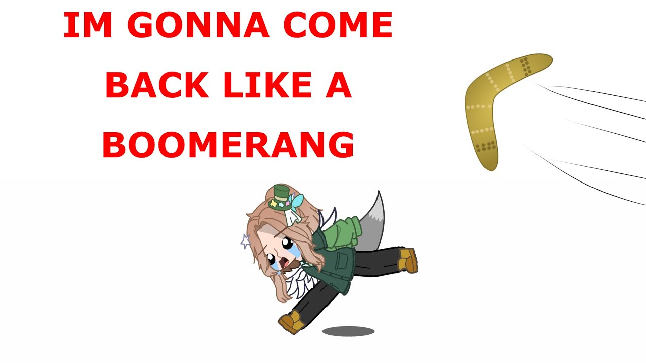 IM GONNA COME BACK LIKE A BOOMERANG - YouTube