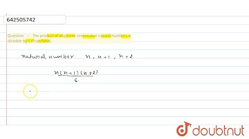 The product of any\r\nthree consecutive natural numbers is divisible by 6 (True/false). | 10 | R...