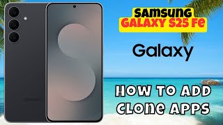 How to Add Clone Apps on Samsung Galaxy S25 Fe – Dual WhatsApp & Messenger Setup