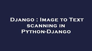 Django : Image to Text scanning in Python-Django