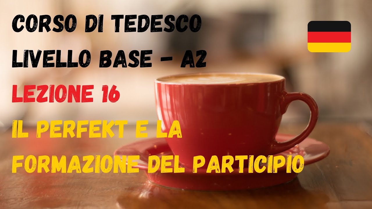 Corso di TEDESCO base (A2): Lezione 16 – il PERFEKT e la formazione del PARTICIPIO