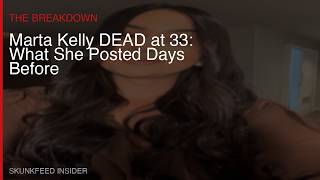 Marta Kelly DEAD at 33 What She Posted Days Before