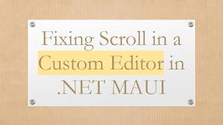 Fixing Scroll in a Custom Editor in .NET MAUI