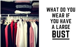 Noelle says:  What do you wear if you have a large bust?